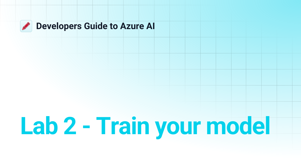 Lab 2 - Train your model | Developers Guide to Azure AI
